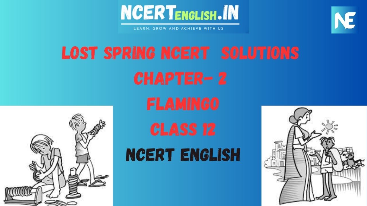 Lost Spring NCERT Solutions-Stories Of Stolen Childhood By- Anees Jung